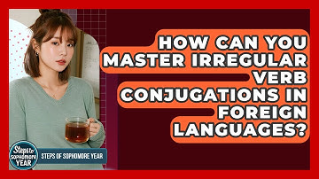 How Can You Master Irregular Verb Conjugations In Foreign Languages? - Steps to Sophomore Year