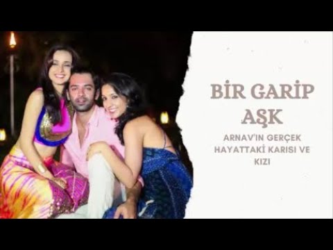 BİR GARİP AŞK-ARNAV'IN GERÇEK HAYATTAKİ KARISI VE KIZI