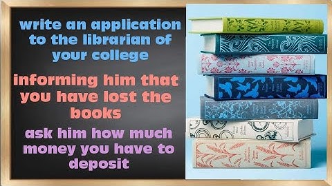 Write an application to the librarian of your college informing him that you have lost the books