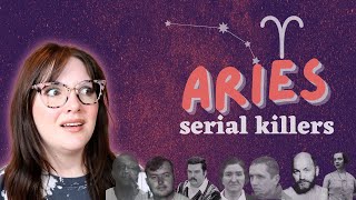 Aries Serial Killers - ALL OF THEM!