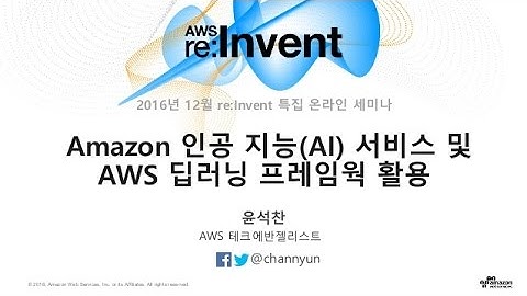 AWS re:Invent 특집(3) – Amazon 인공 지능(AI) 서비스 및 AWS 딥러닝 프레임웍 활용(윤석찬)