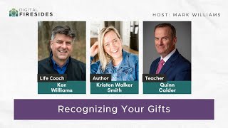 Recognizing Your Gifts: Ken Williams, Kristen Walker Smith, Quinn Calder || Digital Fireside