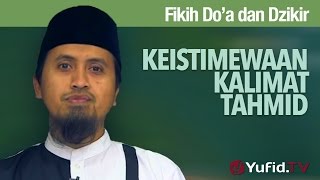 Kajian Fikih Doa dan Dzikir: Keistimewaan Kalimat Tahmid - Ustadz Abdullah Zaen, MA