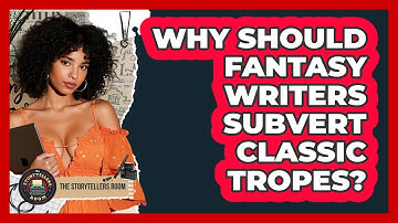 Why Should Fantasy Writers Subvert Classic Tropes? - The Storytellers Room
