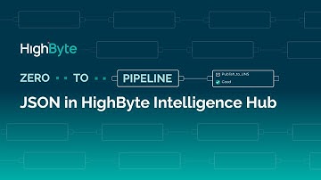 Zero to Pipeline: JSON in HighByte Intelligence Hub