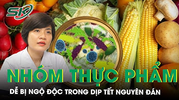 Cảnh giác nhóm thực phẩm dễ bị ngộ độc trong dịp Tết Nguyên Đán | SKĐS