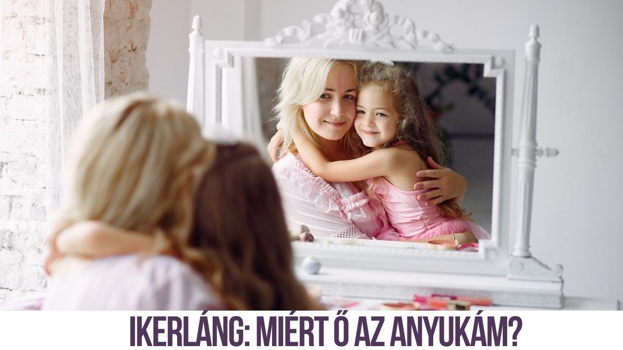 Ikerláng: Milyen születtem éppen ehhez az anyukához?