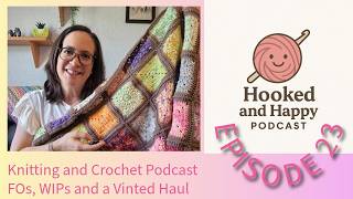 Episode 23 - Crochet and knitting podcast. Finished objects, WIPs and a Vinted yarn haul.
