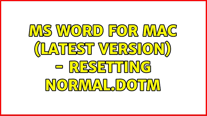 MS Word for Mac (latest version) - resetting normal.dotm (2 Solutions!!)