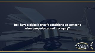 Do I have a claim if unsafe conditions on someone else's property caused my injury?