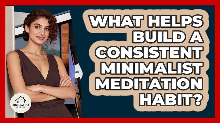 What Helps Build A Consistent Minimalist Meditation Habit? - Minimalist Home Life