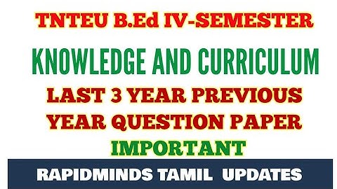 TNTEU B.Ed IV-SEMESTER: KNOWLEDGE AND CURRICULUM LAST 3 YEARS QUESTION PAPER
