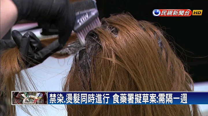 禁烫染一起来 食药署订草案:需相隔一周－民视新闻 - 天天要闻