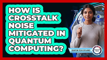 How Is Crosstalk Noise Mitigated in Quantum Computing?