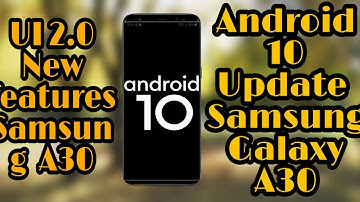 Android 10 Update  Samsung Galaxy A30 and UI update 2.0