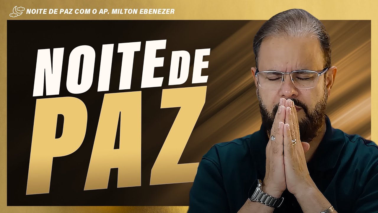 NOITES DE PAZ COM AP. MILTON EBENEZER | 19/JUN/25 - YouTube