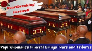 Heartbreaking Farewell:  Papi Khomane's Funeral Brings Tears and Tributes