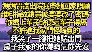 媽媽胃癌出院我帶她回家照顧誰料指紋鎖竟被婆婆改了密碼你媽上輩子缺德這輩子得癌不許進我家門怪晦氣的我笑了一腳把她踹出門這房子我家的你嫌晦氣你先滾#故事#情感#情感故事#人生#人生經驗#人生故事