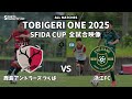 U-11 TOBIGERI ONE 2025 SFIDA CUP 【鹿島アントラーズつくば vs 浙江FC】