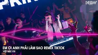 Em Ơi Anh Phải Làm Sao Remix (Bản Hót Tiktok) - Nhưng Anh Không Nghe Em, Anh Chỉ Cần Remix Tiktok