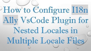 How to Configure I18n Ally VsCode Plugin for Nested Locales in Multiple Locale Files