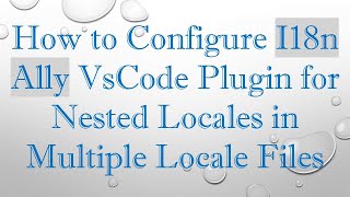 How to Configure I18n Ally VsCode Plugin for Nested Locales in Multiple Locale Files