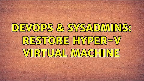 DevOps & SysAdmins: Restore Hyper-V Virtual Machine