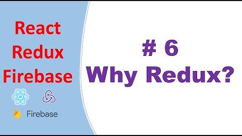 Why we use Redux in our Apps #6 | react-redux-firebase
