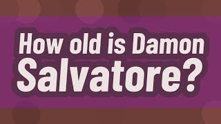 How old is Damon Salvatore