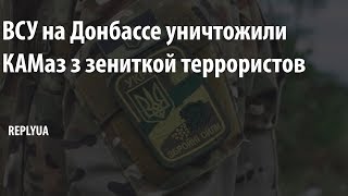 ВСУ на Донбассе уничтожили КАМаз з зениткой террористов ВСУ на Донбассе уничтожили КАМаз з зениткой террористов