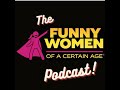 The Funny Women of a Certain Age Podcast, Episode 6