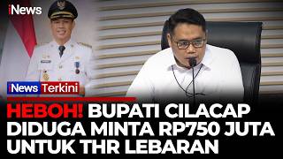 Bupati Cilacap Tarik Setoran THR Tembus 750 Juta, Dibongkar KPK | iNews Terkini