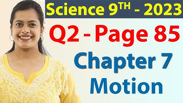 Q 2 - Page 85, Chapter 7 - Motion, Science Class 9