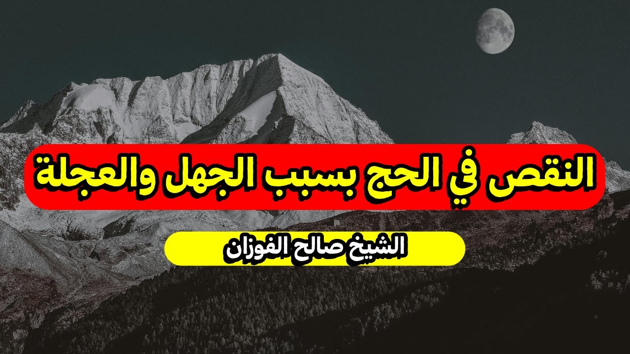 النقص في الحج بسبب الجهل والعجلة - الشيخ صالح الفوزان