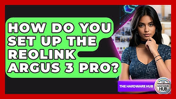 How Do You Set Up The Reolink Argus 3 Pro? - The Hardware Hub