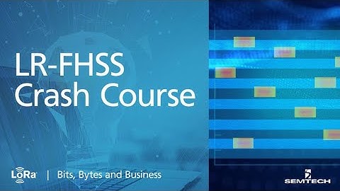 A Crash Course in Long-Range Frequency Hopping (LR-FHSS) Spread Spectrum - Bits, Bytes and Business