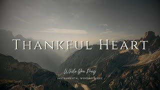 Thankful Heart  Instrumental Soaking Worship Music / While You Pray