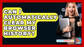 Can I Automatically Clear My Browser History? - SearchEnginesHub.com