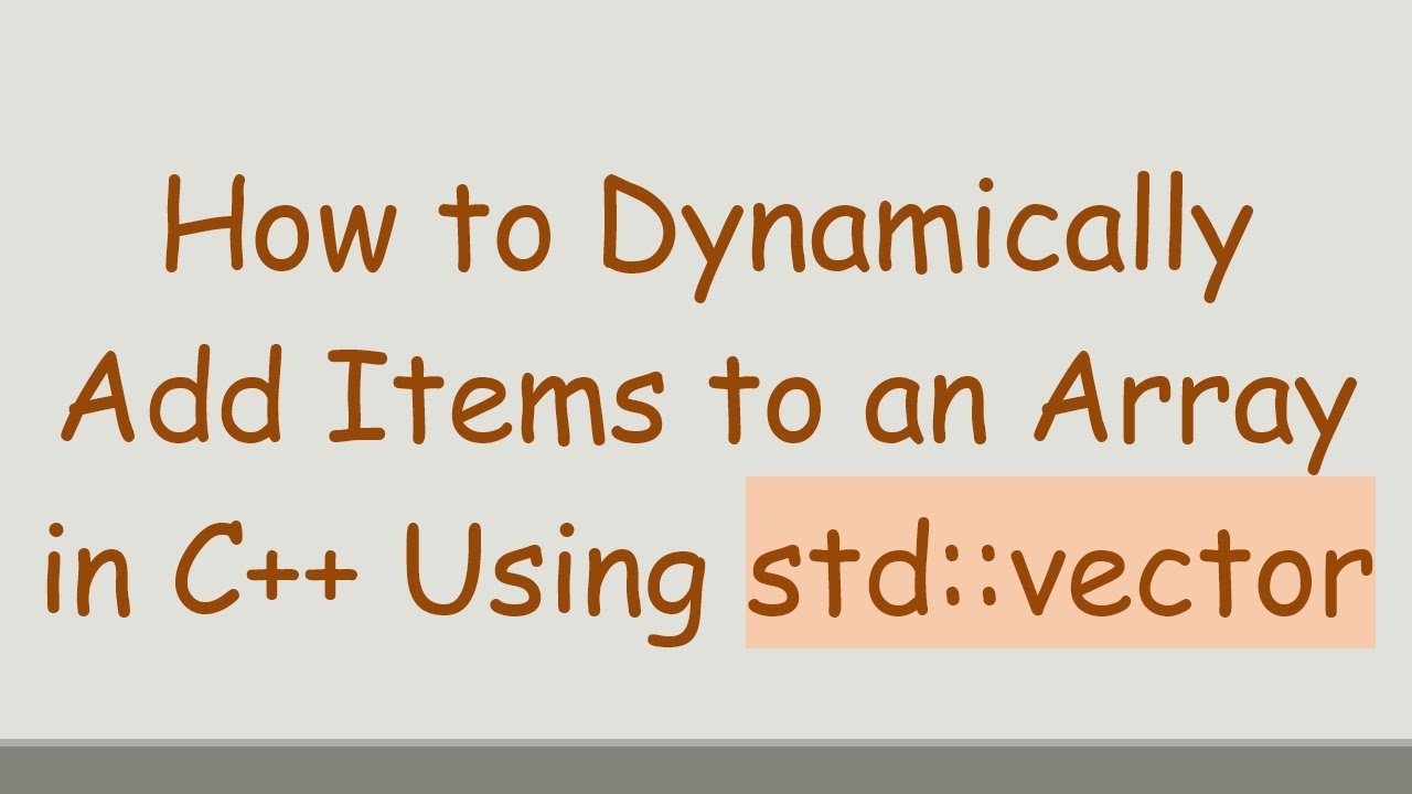 How to Dynamically Add Items to an Array in C+ + Using std::vector ...