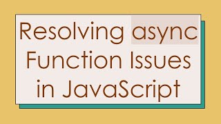 Resolving async Function Issues in JavaScript