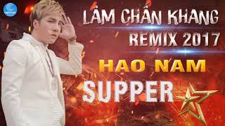 Liên Khúc Remix Hạo Nam Supper Star  - lăm chấn khang