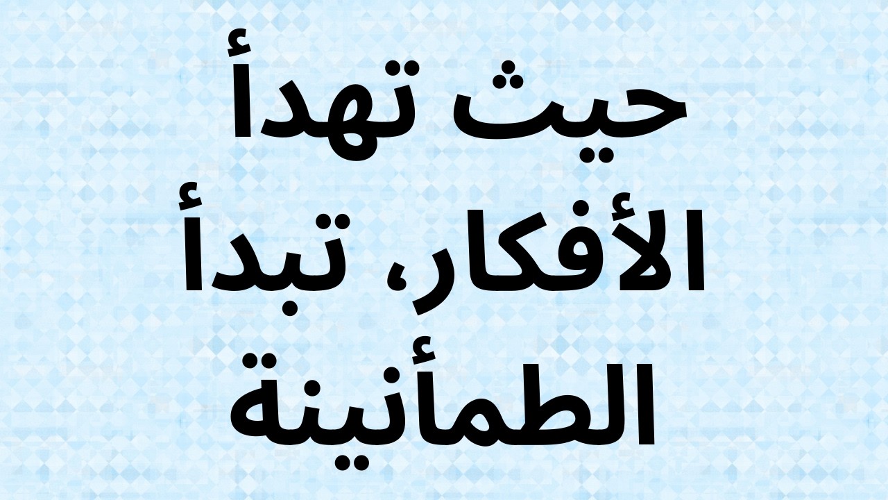 حيث تهدأ الأفكار، تبدأ الطمأنينة