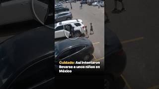 Watch Out: This Is How They Tried to Kidnap Children in Mexico Watch Out: This Is How They Tried to Kidnap Children in Mexico