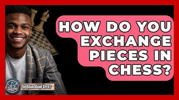 How Do You Exchange Pieces In Chess? - The Board Game Xpert