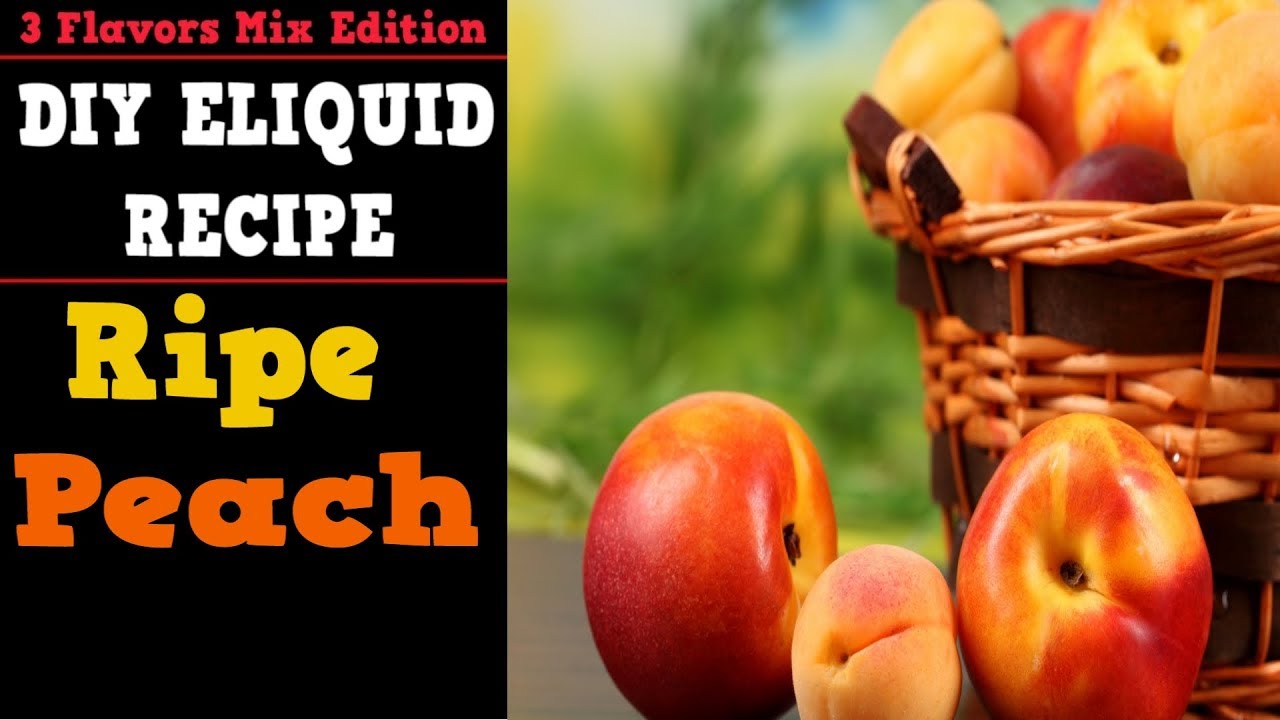 3 Flavors Mix  #04– Ripe Peach [Fruity Full Flavor DIY E liquid Recipe]