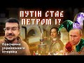 ПУТІН СТАЄ ПЕТРОМ І ??? Пояснення українського історика