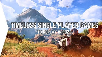 20 Timeless Single Player Games You MUST Replay in 2024