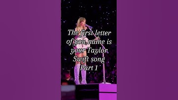 The first letter of your name is your Taylor Swift song Part 1