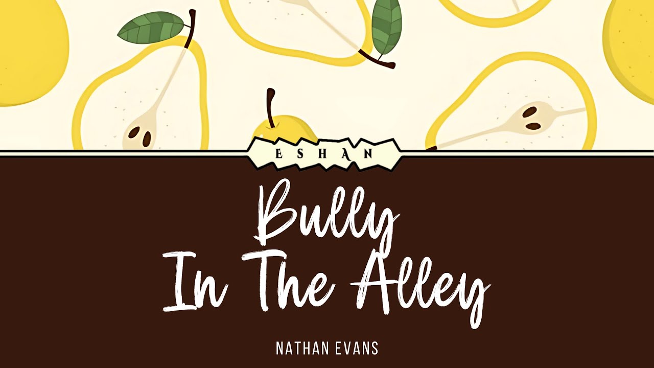 LYRICS BULLY IN THE ALLEY I NATHAN EVANS LYRICS BULLY IN THE ALLEY I NATHAN EVANS