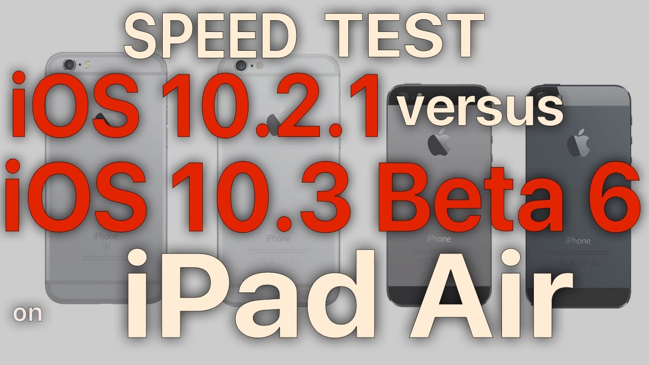 iPad Air : iOS 10.3 Beta 6 / Public Beta 6 vs iOS 10.2.1 Speed Test Build # 14E5273a